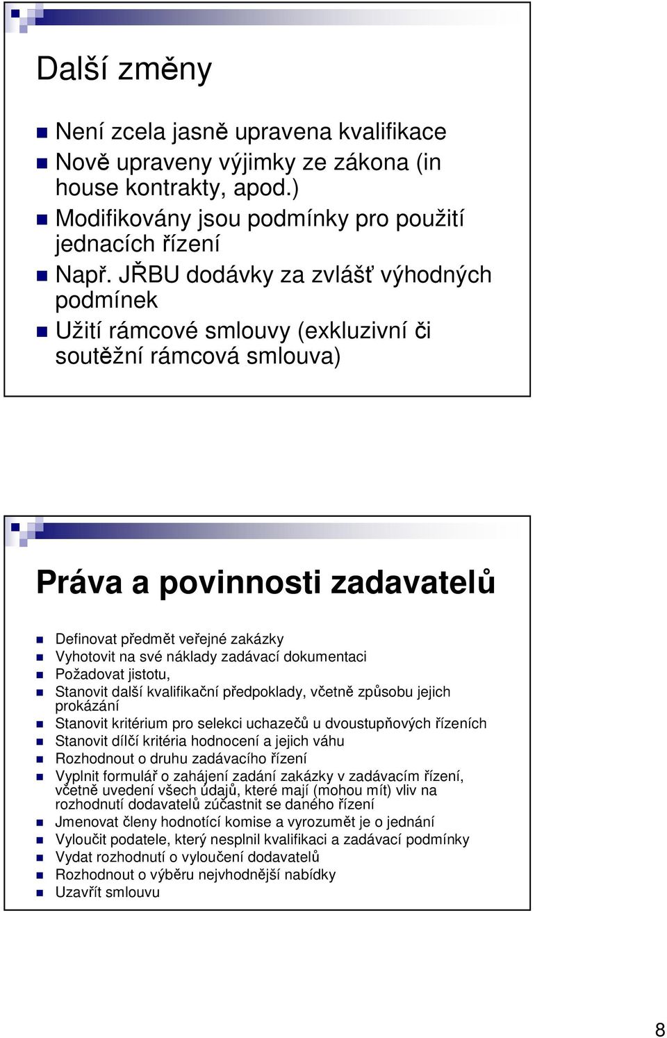 zadávací dokumentaci Požadovat jistotu, Stanovit další kvalifikační předpoklady, včetně způsobu jejich prokázání Stanovit kritérium pro selekci uchazečů u dvoustupňových řízeních Stanovit dílčí