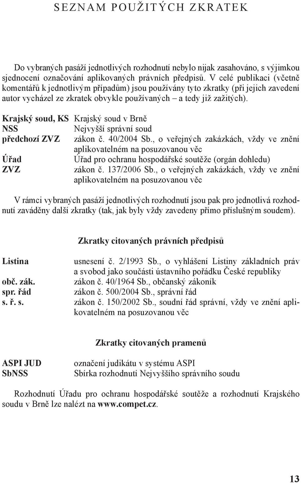 Krajský soud, KS Krajský soud v Brně NSS Nejvyšší správní soud předchozí ZVZ zákon č. 40/2004 Sb.