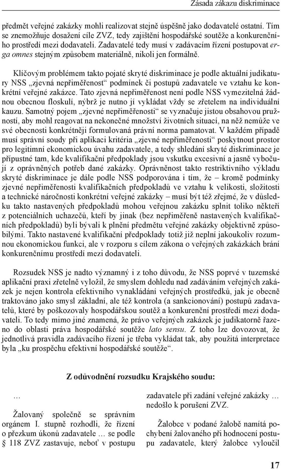 Zadavatelé tedy musí v zadávacím řízení postupovat erga omnes stejným způsobem materiálně, nikoli jen formálně.