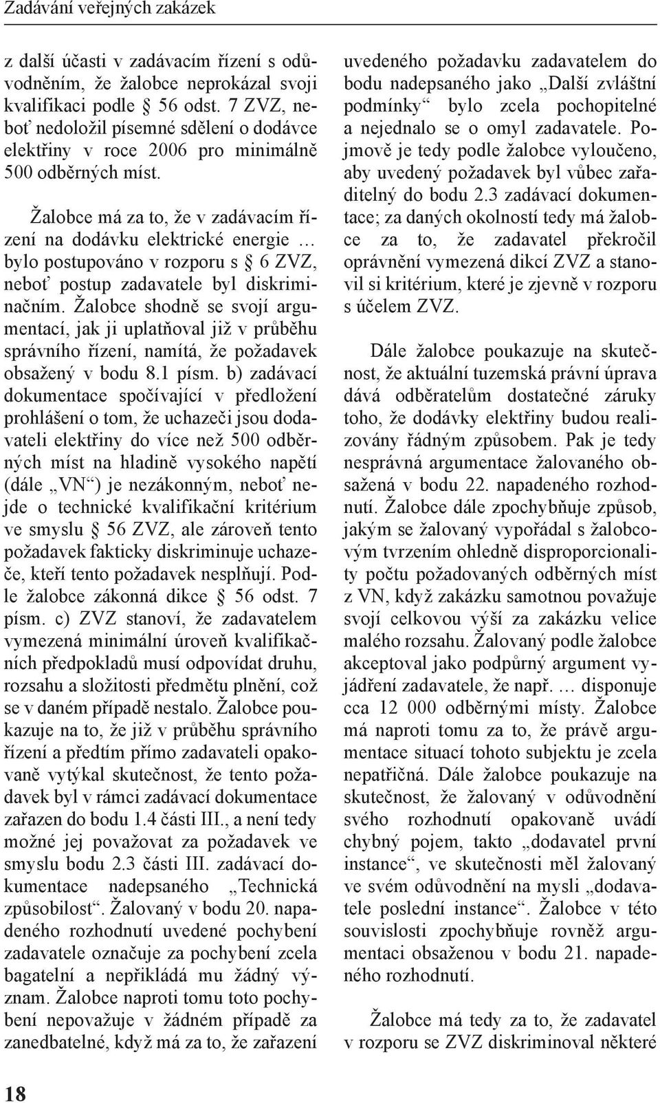 žalobce má za to, že v zadávacím řízení na dodávku elektrické energie bylo postupováno v rozporu s 6 ZVZ, neboť postup zadavatele byl diskriminačním.