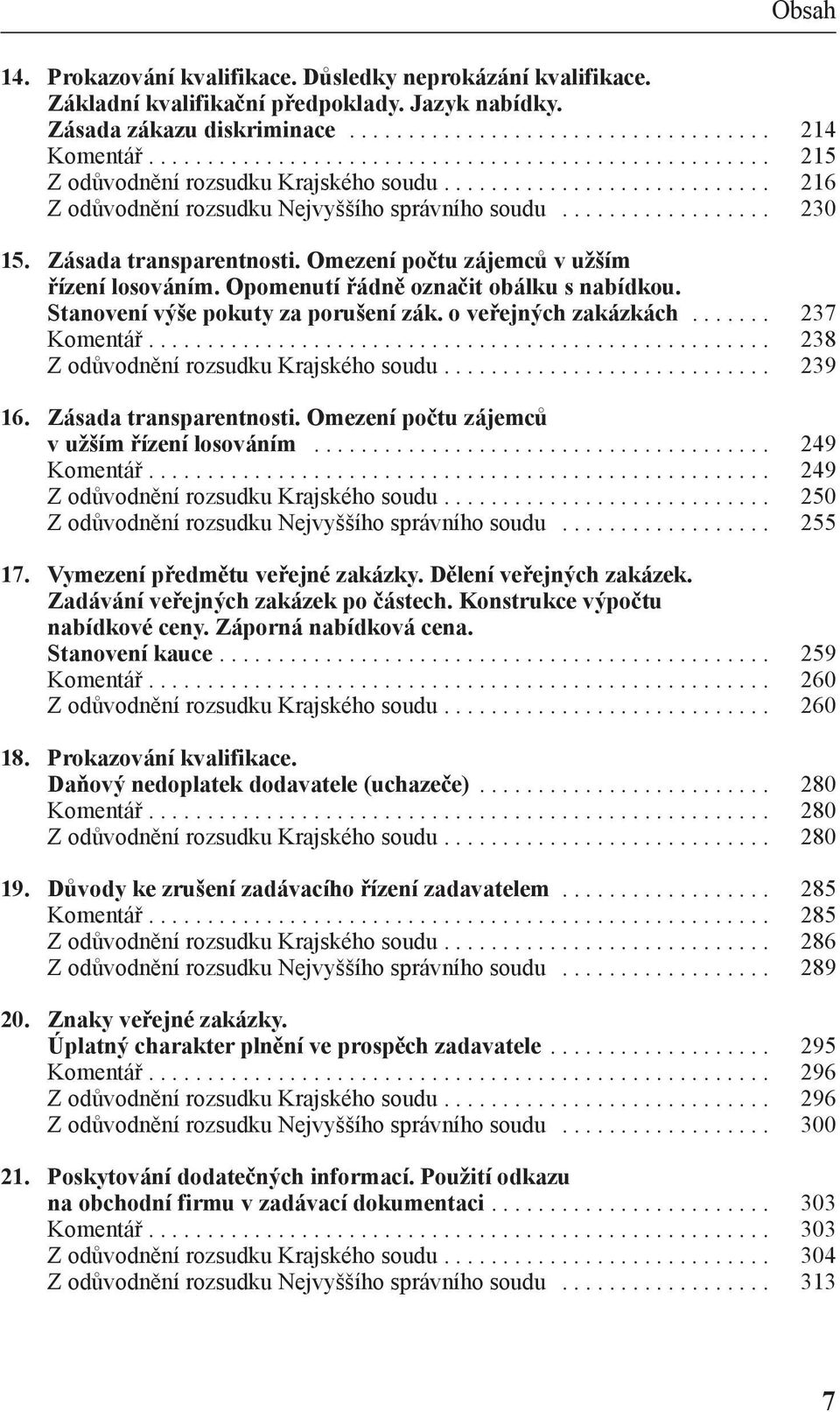 Zásada transparentnosti. Omezení počtu zájemců v užším řízení losováním. Opomenutí řádně označit obálku s nabídkou. Stanovení výše pokuty za porušení zák. o veřejných zakázkách....... 237 Komentář.