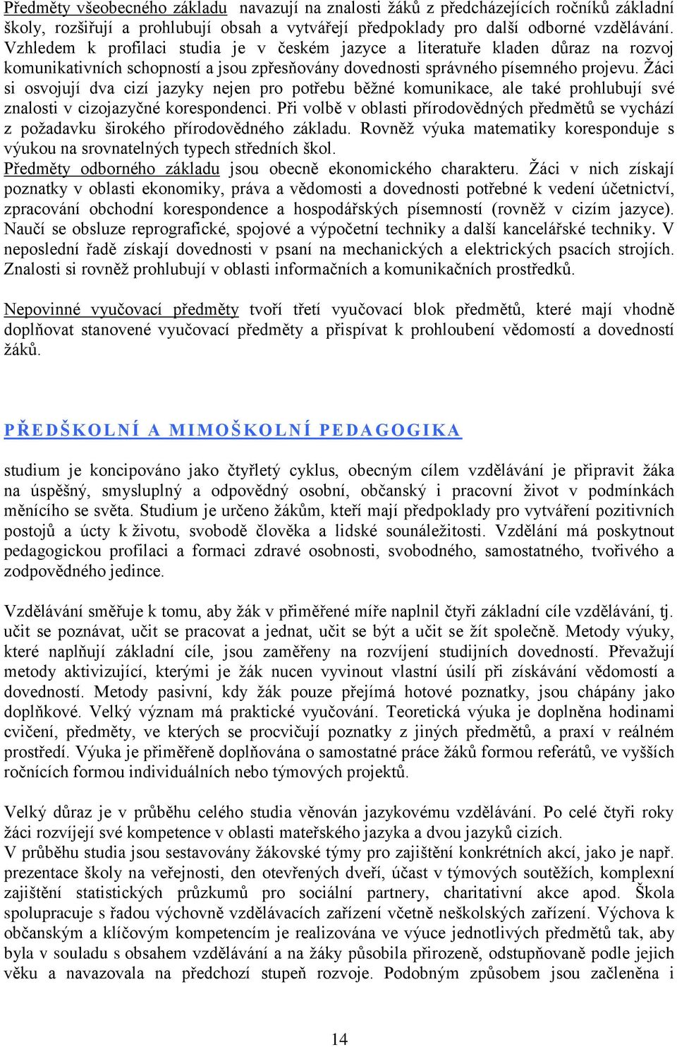 Žáci si osvojují dva cizí jazyky nejen pro potřebu běžné komunikace, ale také prohlubují své znalosti v cizojazyčné korespondenci.