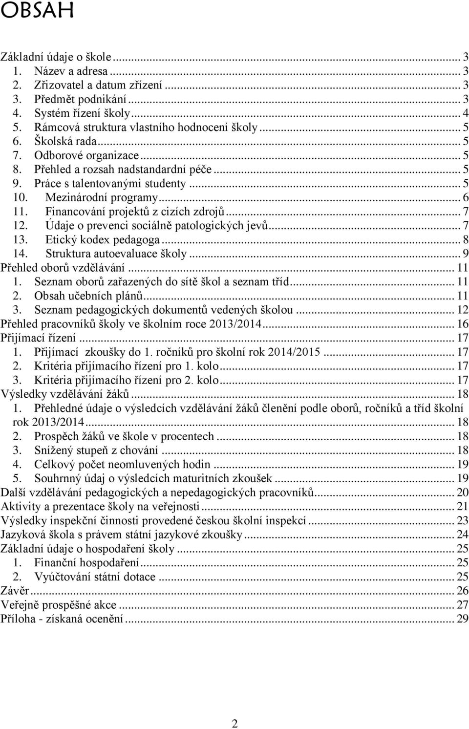 .. 7 12. Údaje o prevenci sociálně patologických jevů... 7 13. Etický kodex pedagoga... 8 14. Struktura autoevaluace školy... 9 Přehled oborů vzdělávání... 11 1.