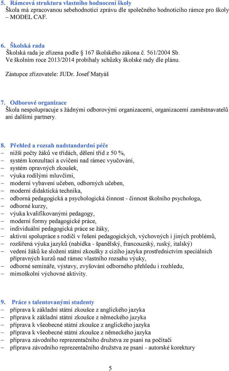 Odborové organizace Škola nespolupracuje s žádnými odborovými organizacemi, organizacemi zaměstnavatelů ani dalšími partnery. 8.