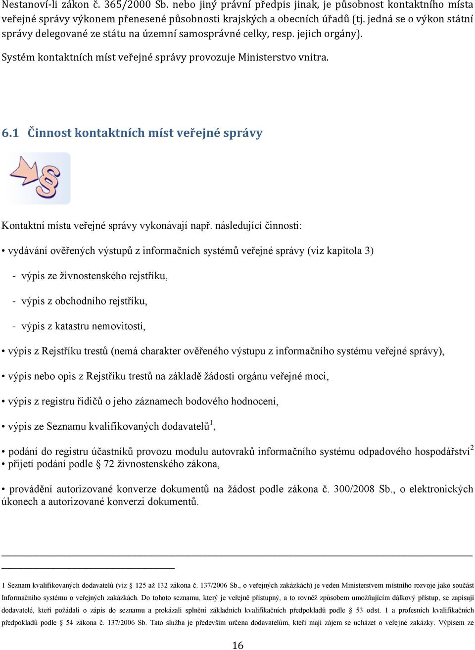 1 Činnost kontaktních míst veřejné správy Kontaktní místa veřejné správy vykonávají např.