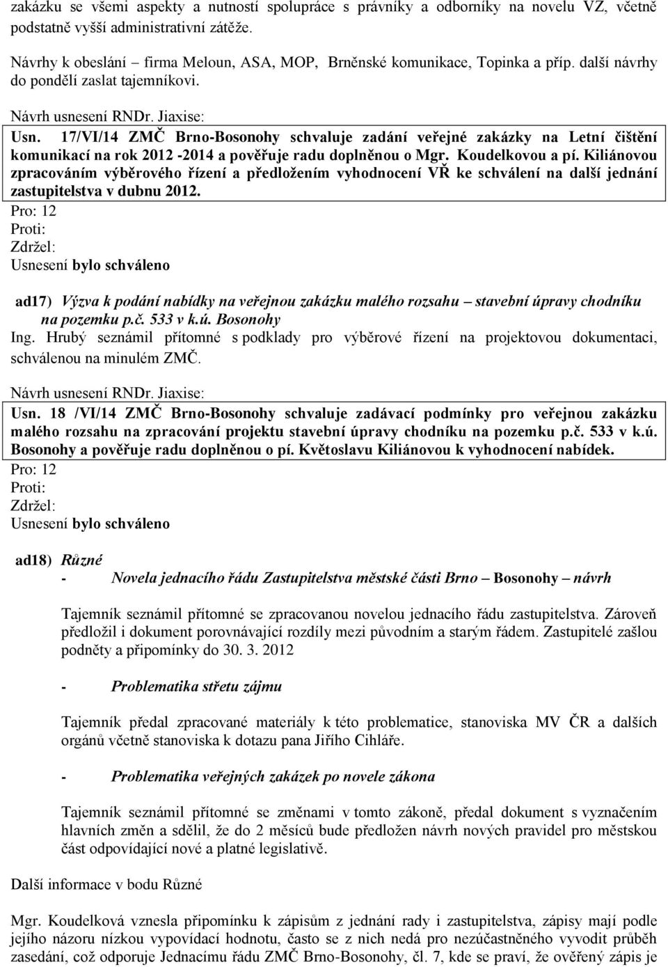 17/VI/14 ZMČ Brno-Bosonohy schvaluje zadání veřejné zakázky na Letní čištění komunikací na rok 2012-2014 a pověřuje radu doplněnou o Mgr. Koudelkovou a pí.