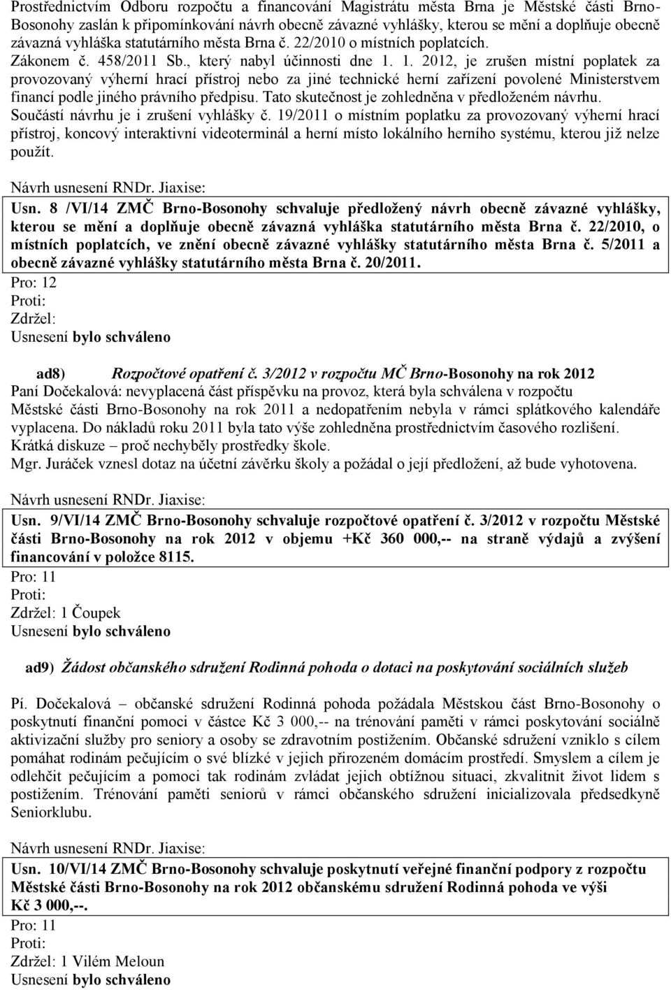 1. 2012, je zrušen místní poplatek za provozovaný výherní hrací přístroj nebo za jiné technické herní zařízení povolené Ministerstvem financí podle jiného právního předpisu.