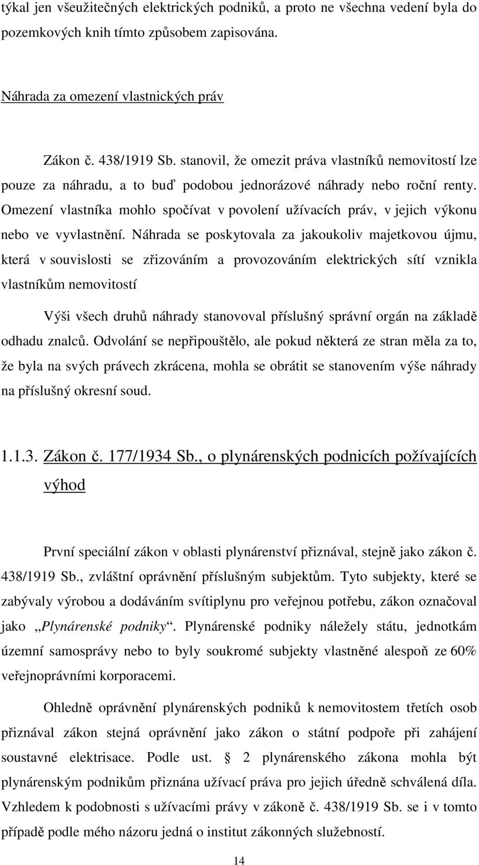 Omezení vlastníka mohlo spočívat v povolení užívacích práv, v jejich výkonu nebo ve vyvlastnění.