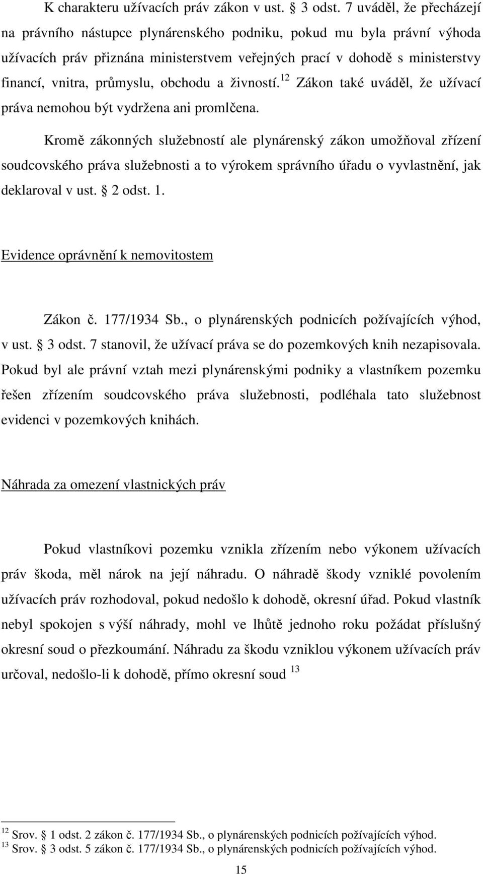 průmyslu, obchodu a živností. 12 Zákon také uváděl, že užívací práva nemohou být vydržena ani promlčena.