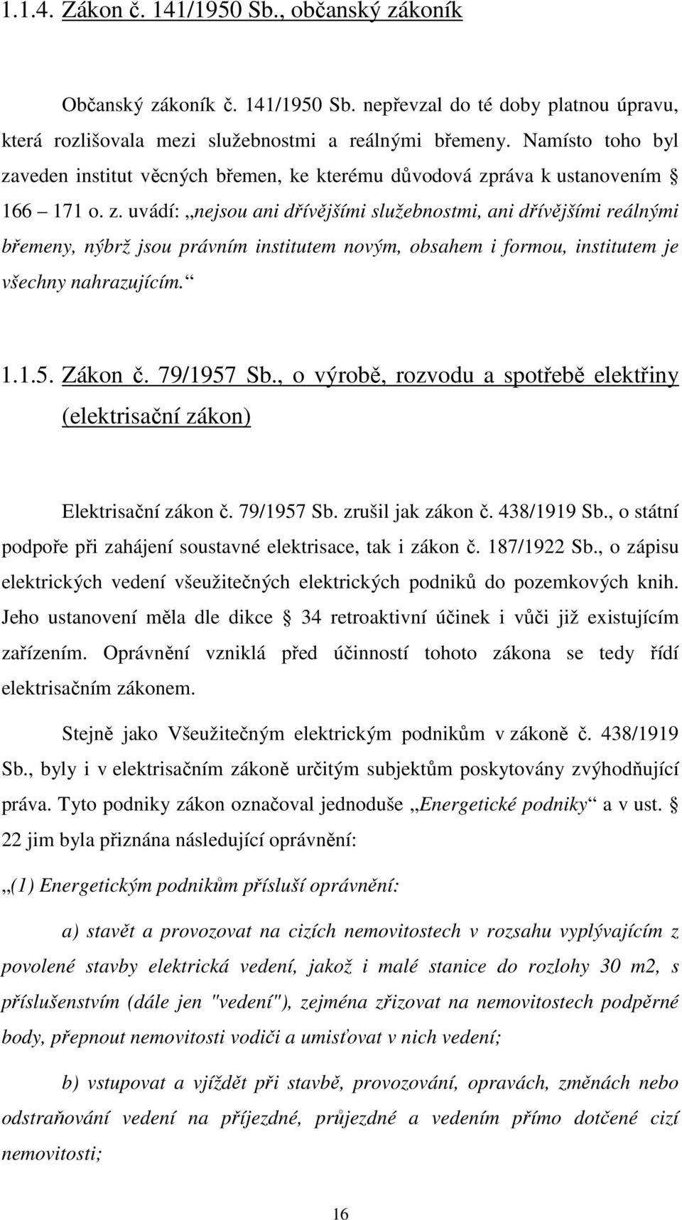 1.1.5. Zákon č. 79/1957 Sb., o výrobě, rozvodu a spotřebě elektřiny (elektrisační zákon) Elektrisační zákon č. 79/1957 Sb. zrušil jak zákon č. 438/1919 Sb.