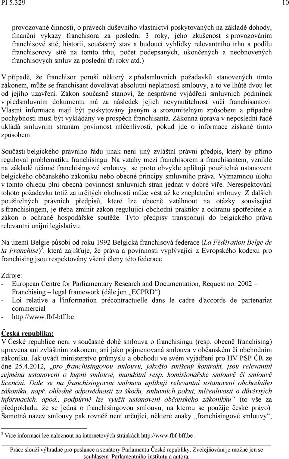 ) V případě, že franchisor poruší některý z předsmluvních požadavků stanovených tímto zákonem, může se franchisant dovolávat absolutní neplatnosti smlouvy, a to ve lhůtě dvou let od jejího uzavření.