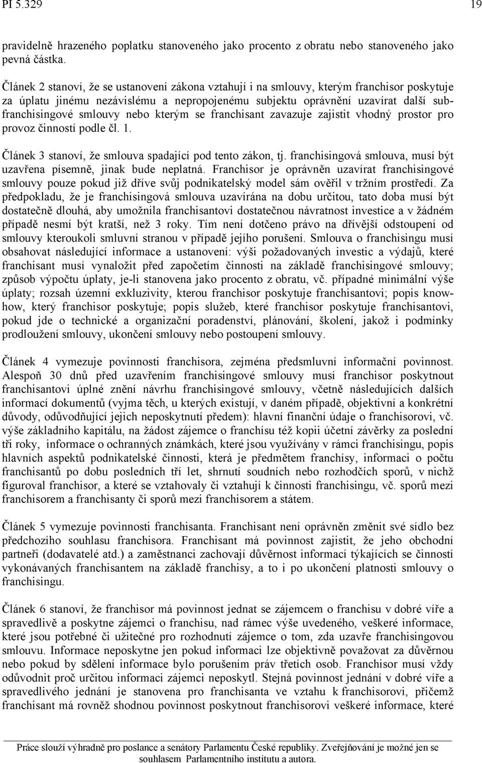 nebo kterým se franchisant zavazuje zajistit vhodný prostor pro provoz činností podle čl. 1. Článek 3 stanoví, že smlouva spadající pod tento zákon, tj.