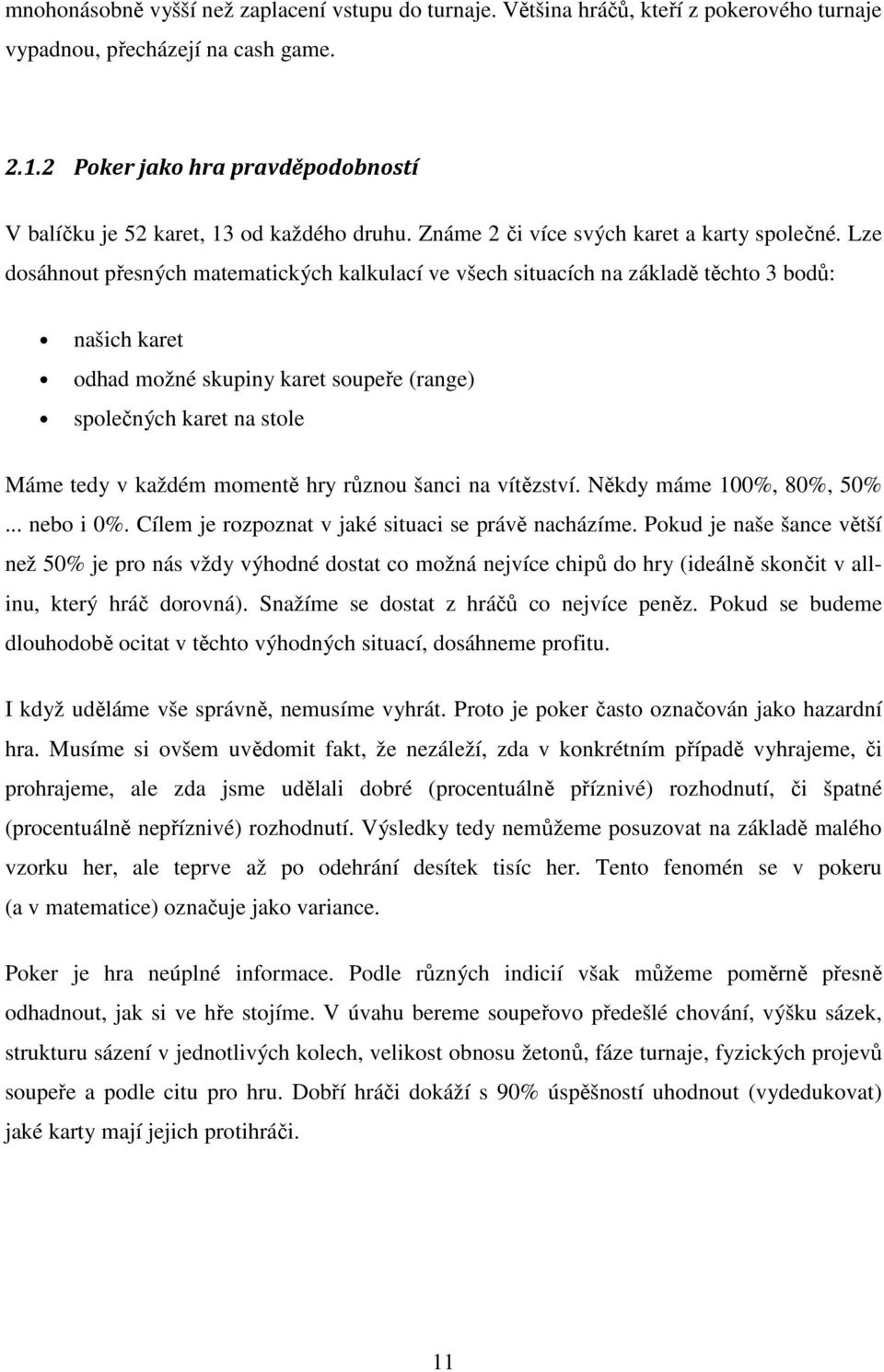 Lze dosáhnout přesných matematických kalkulací ve všech situacích na základě těchto 3 bodů: našich karet odhad možné skupiny karet soupeře (range) společných karet na stole Máme tedy v každém momentě