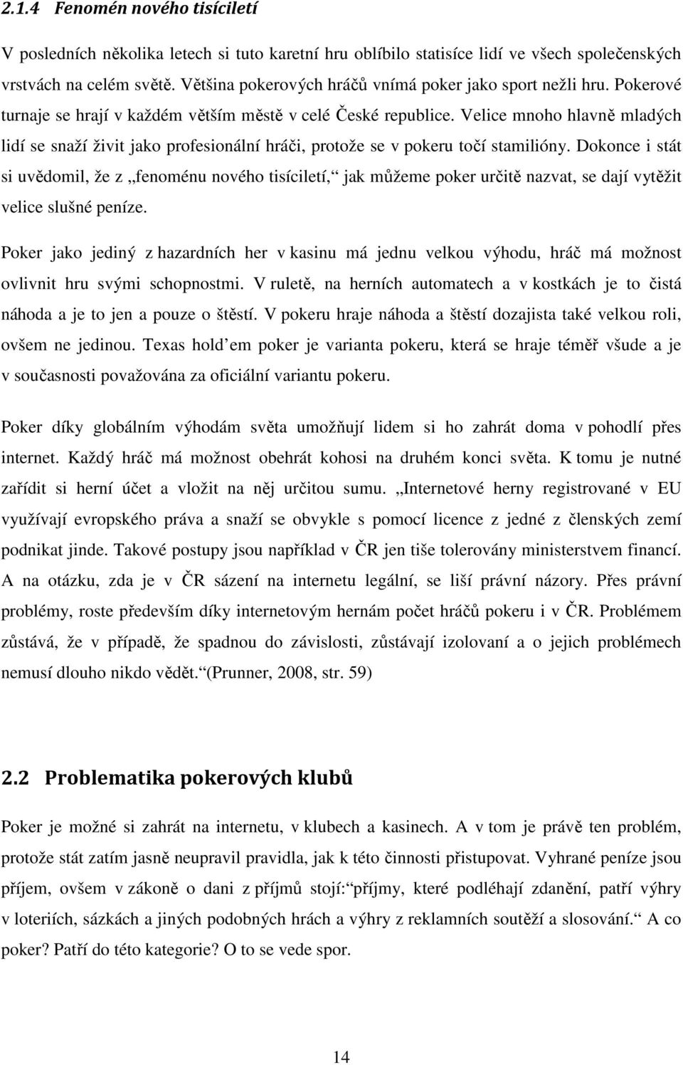 Velice mnoho hlavně mladých lidí se snaží živit jako profesionální hráči, protože se v pokeru točí stamilióny.