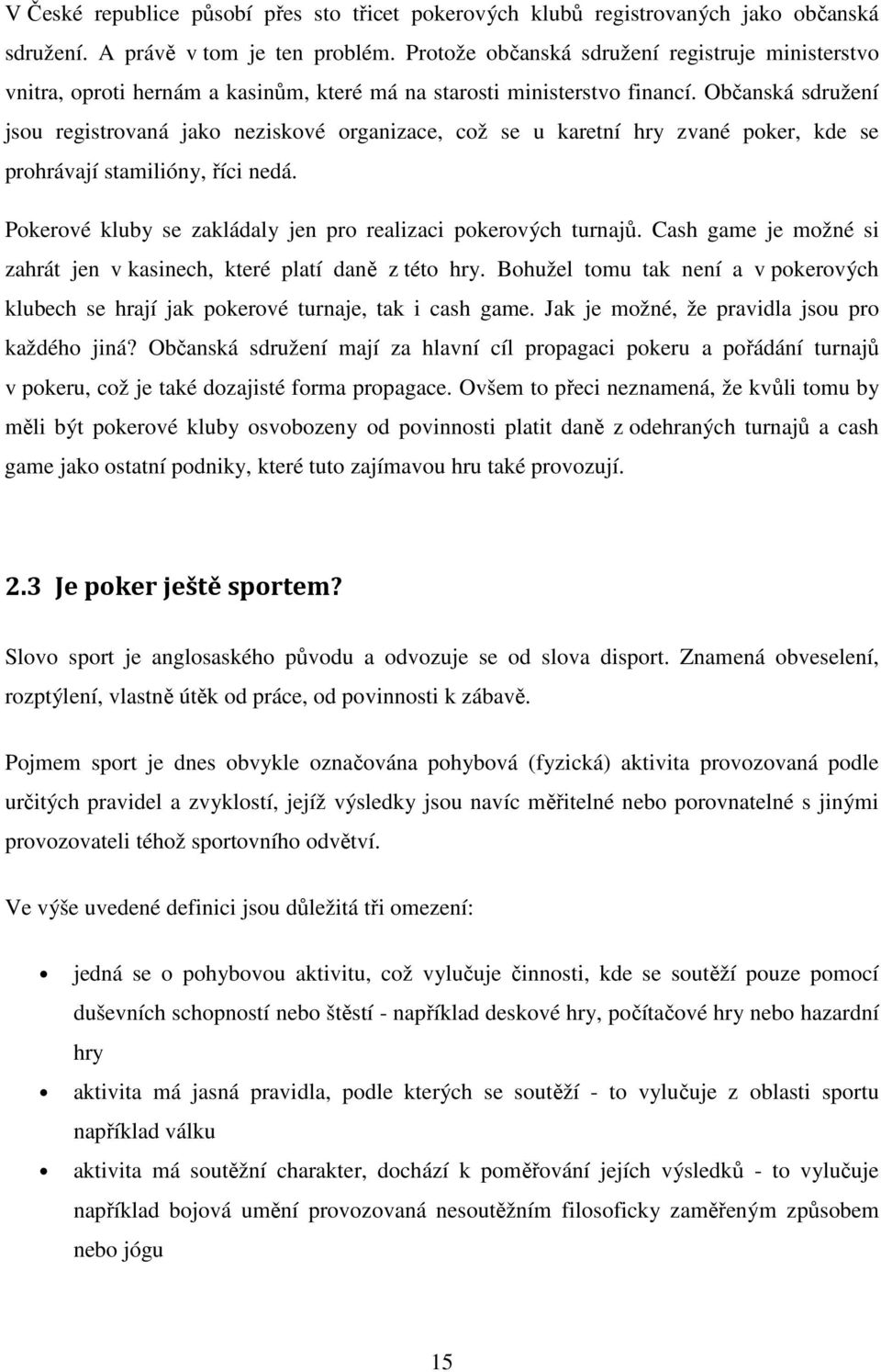 Občanská sdružení jsou registrovaná jako neziskové organizace, což se u karetní hry zvané poker, kde se prohrávají stamilióny, říci nedá.