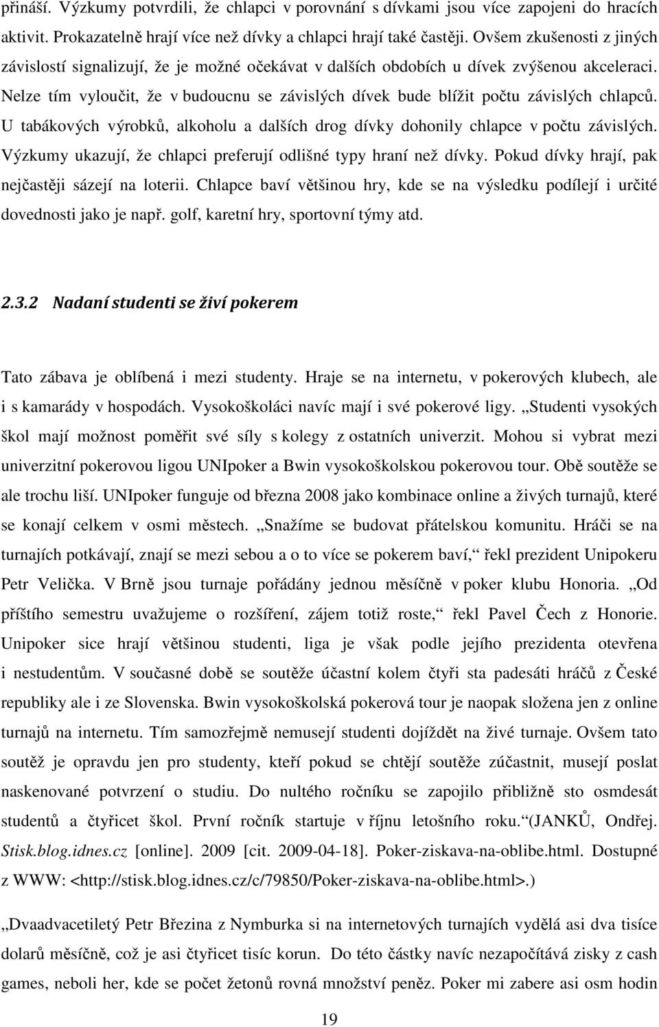 Nelze tím vyloučit, že v budoucnu se závislých dívek bude blížit počtu závislých chlapců. U tabákových výrobků, alkoholu a dalších drog dívky dohonily chlapce v počtu závislých.