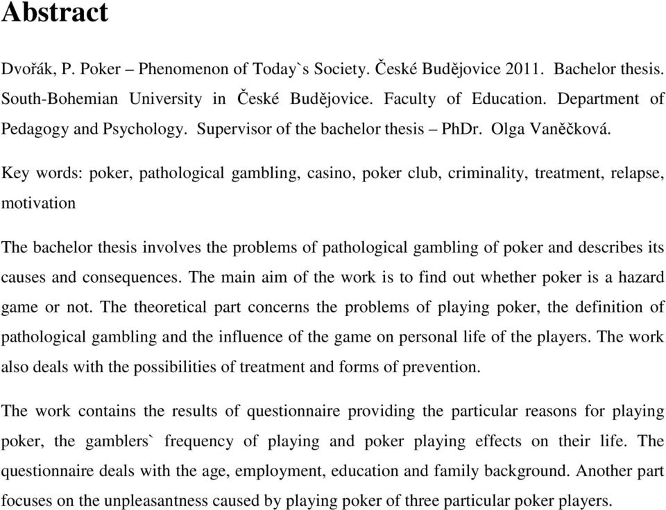 Key words: poker, pathological gambling, casino, poker club, criminality, treatment, relapse, motivation The bachelor thesis involves the problems of pathological gambling of poker and describes its