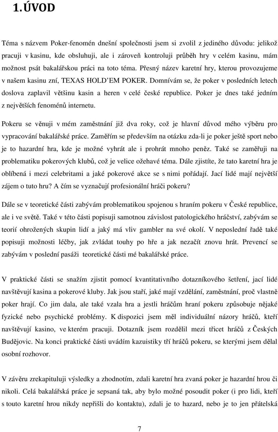 Domnívám se, že poker v posledních letech doslova zaplavil většinu kasin a heren v celé české republice. Poker je dnes také jedním z největších fenoménů internetu.