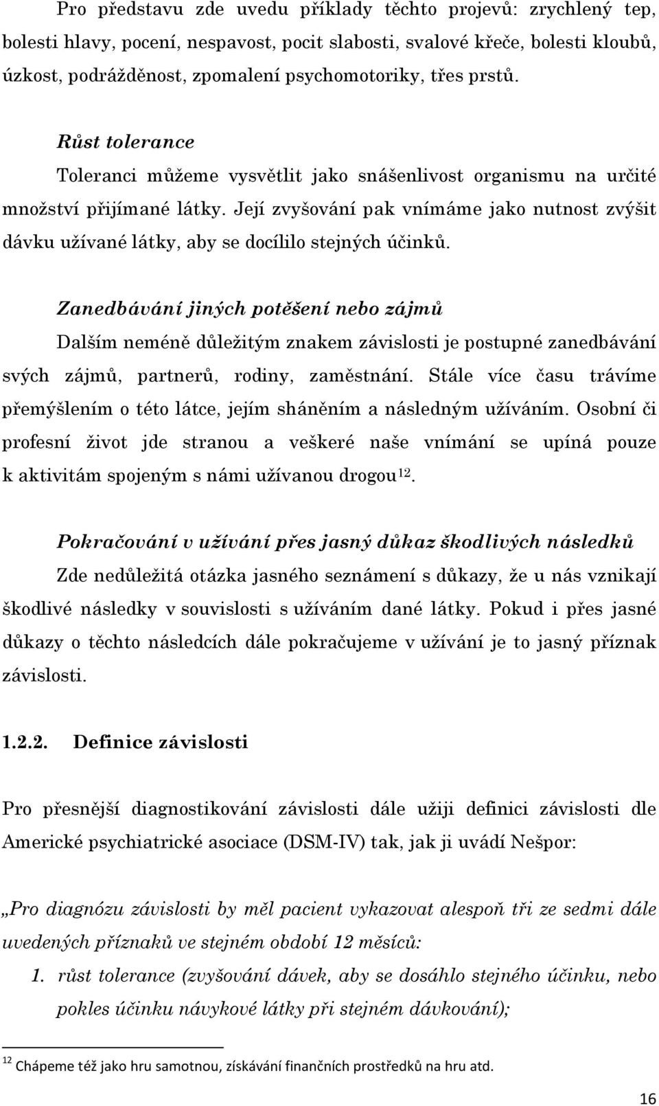 Její zvyšování pak vnímáme jako nutnost zvýšit dávku užívané látky, aby se docílilo stejných účinků.