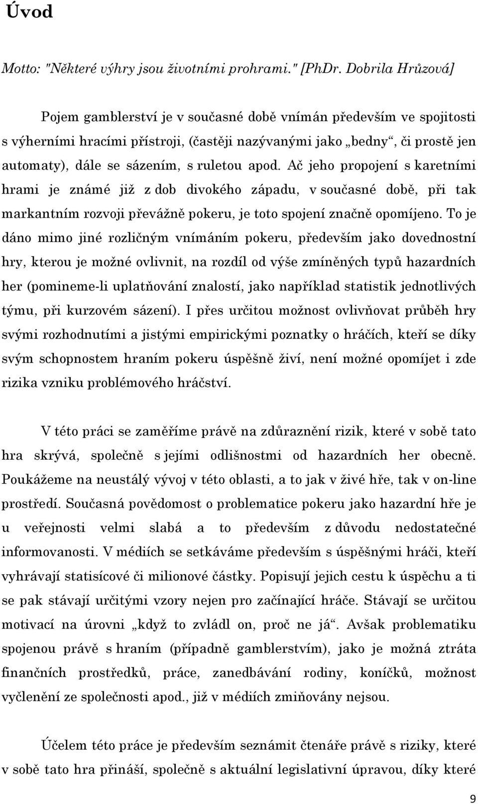 apod. Ač jeho propojení s karetními hrami je známé již z dob divokého západu, v současné době, při tak markantním rozvoji převážně pokeru, je toto spojení značně opomíjeno.