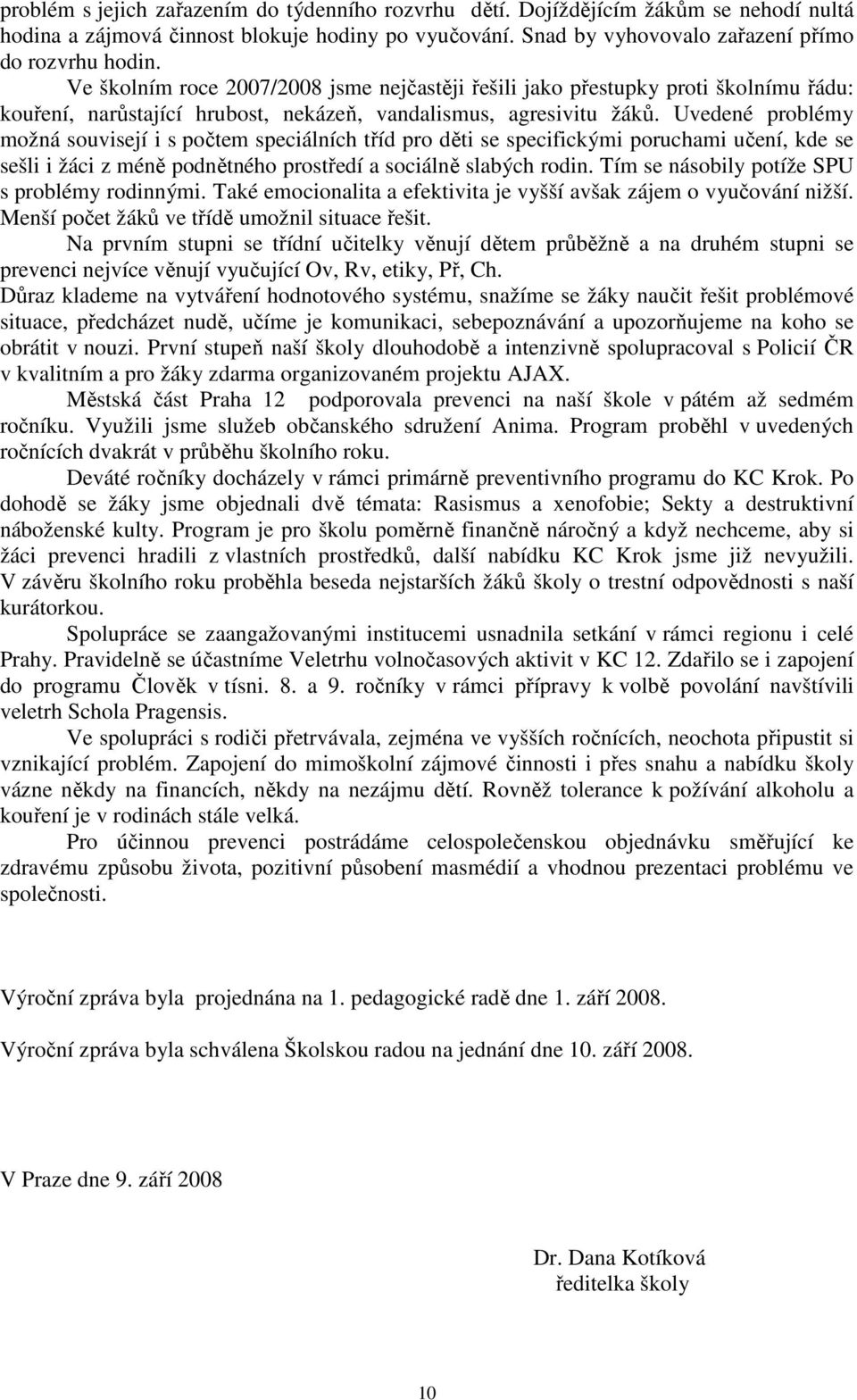 Uvedené problémy možná souvisejí i s počtem speciálních tříd pro děti se specifickými poruchami učení, kde se sešli i žáci z méně podnětného prostředí a sociálně slabých rodin.