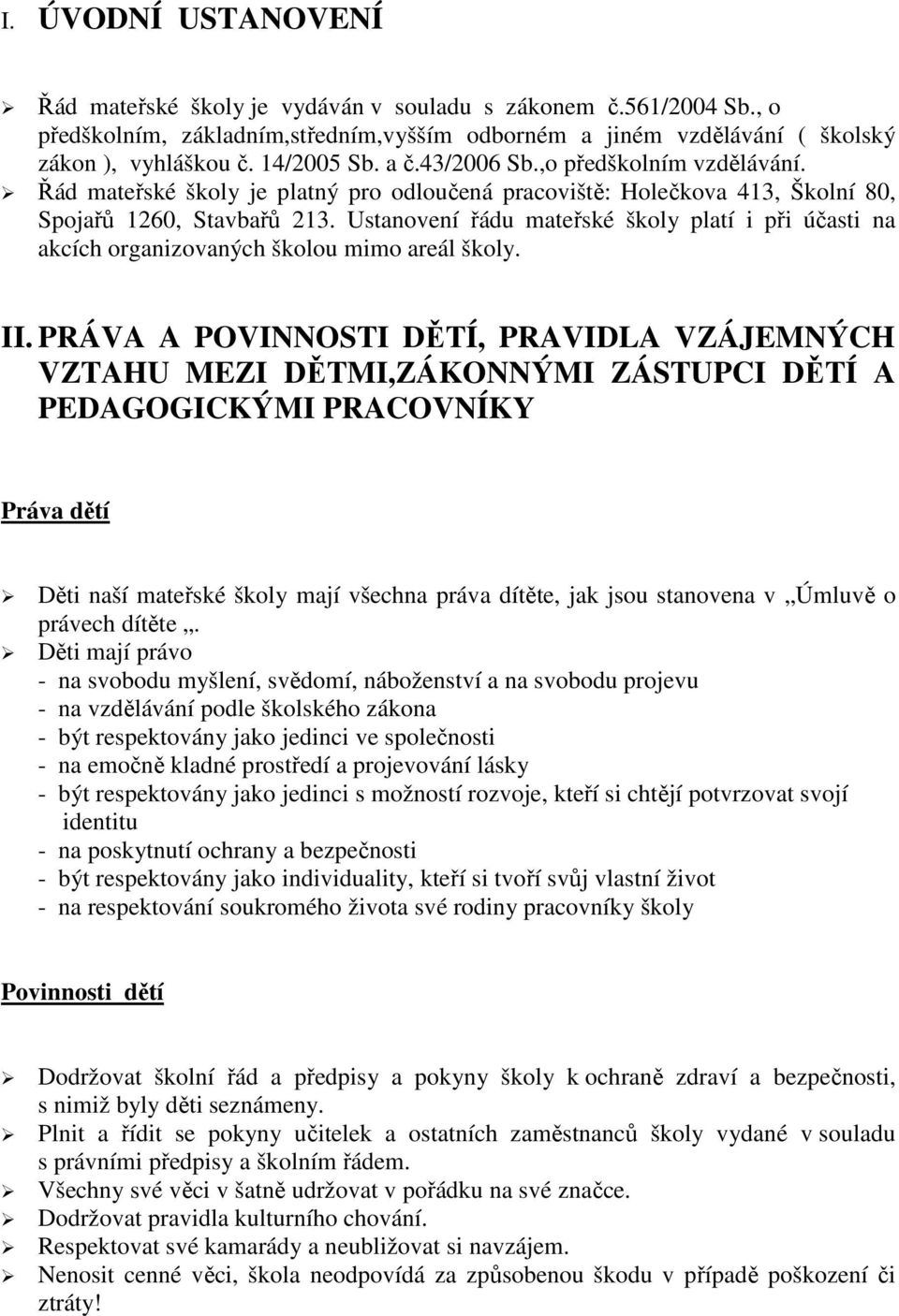 Ustanovení řádu mateřské školy platí i při účasti na akcích organizovaných školou mimo areál školy. II.