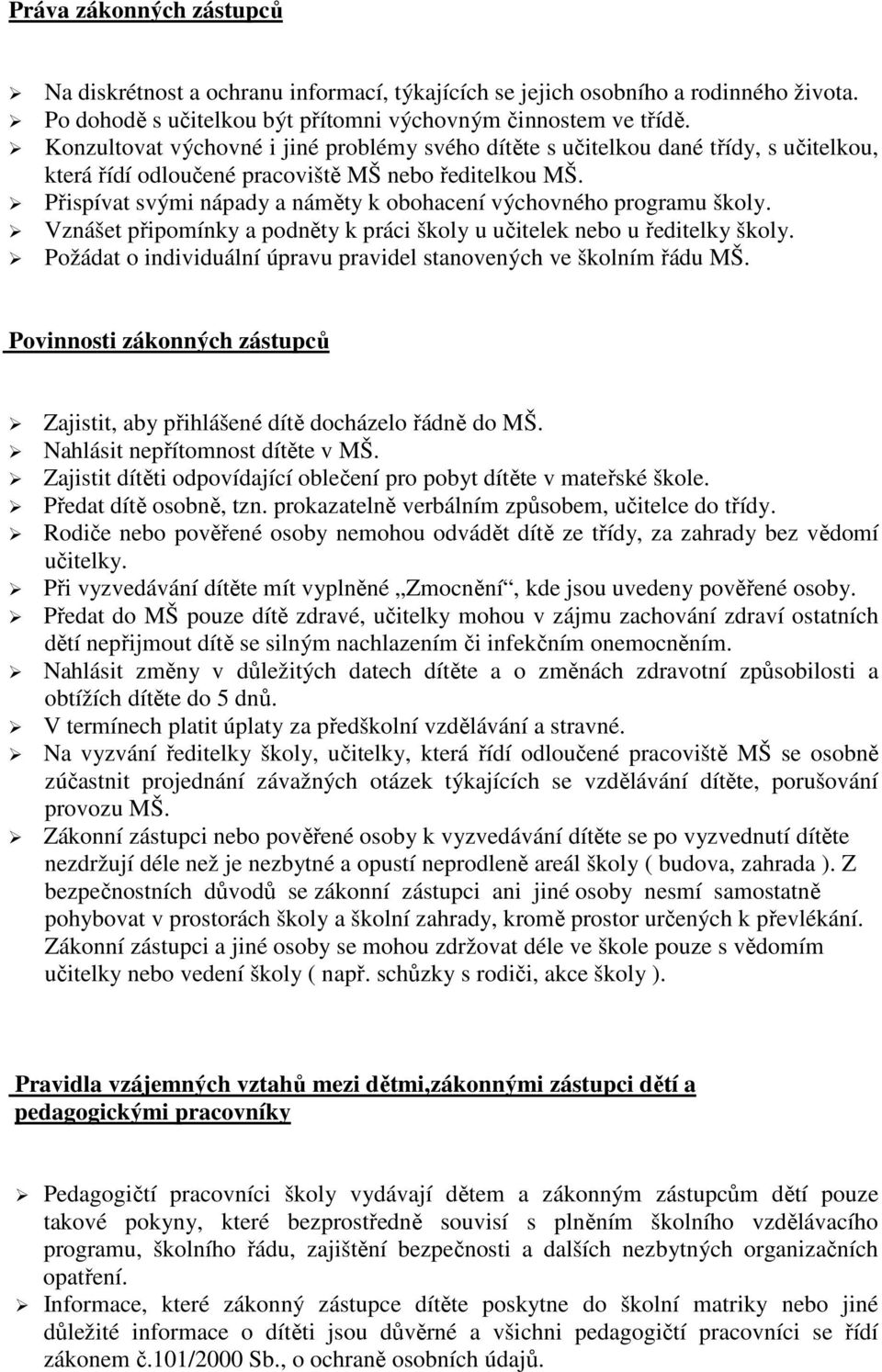 Přispívat svými nápady a náměty k obohacení výchovného programu školy. Vznášet připomínky a podněty k práci školy u učitelek nebo u ředitelky školy.