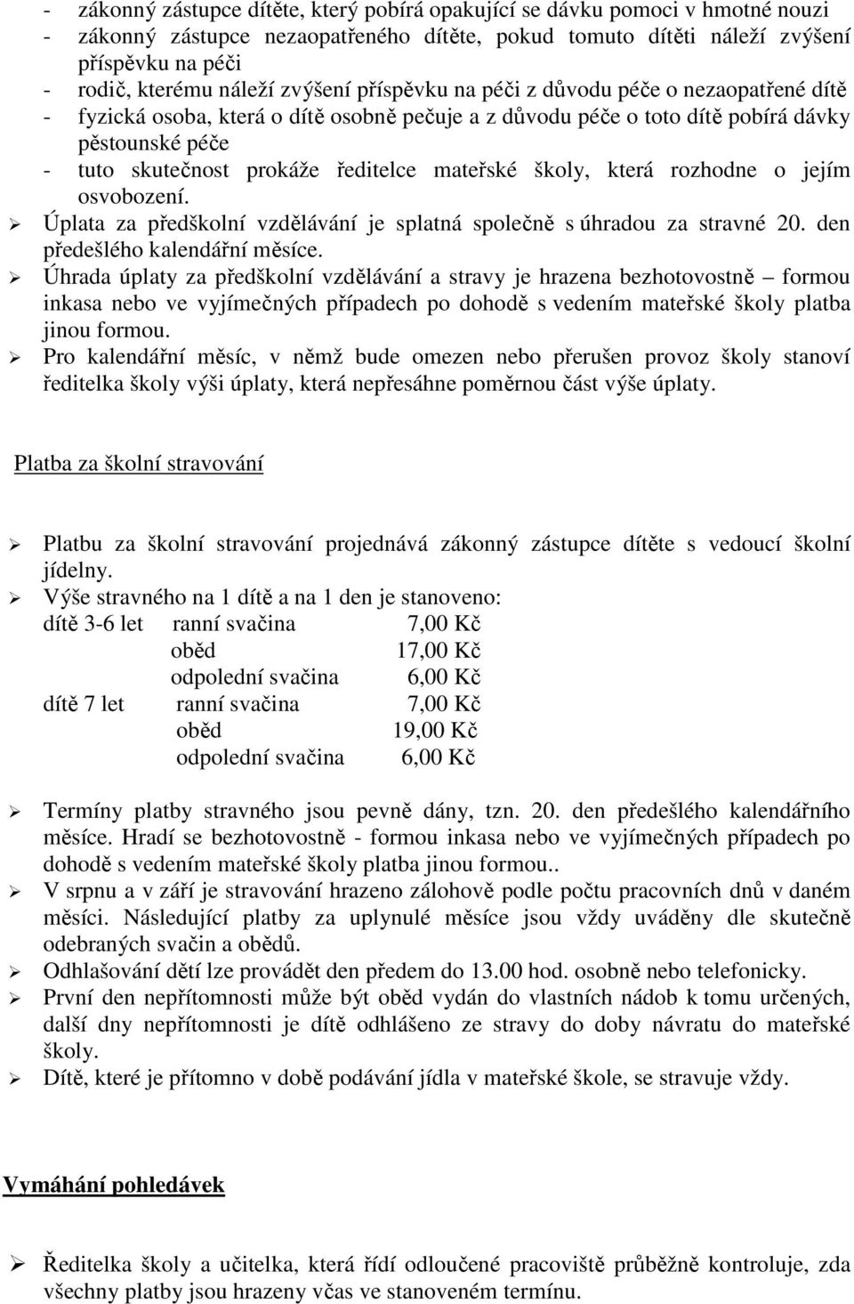 mateřské školy, která rozhodne o jejím osvobození. Úplata za předškolní vzdělávání je splatná společně s úhradou za stravné 20. den předešlého kalendářní měsíce.