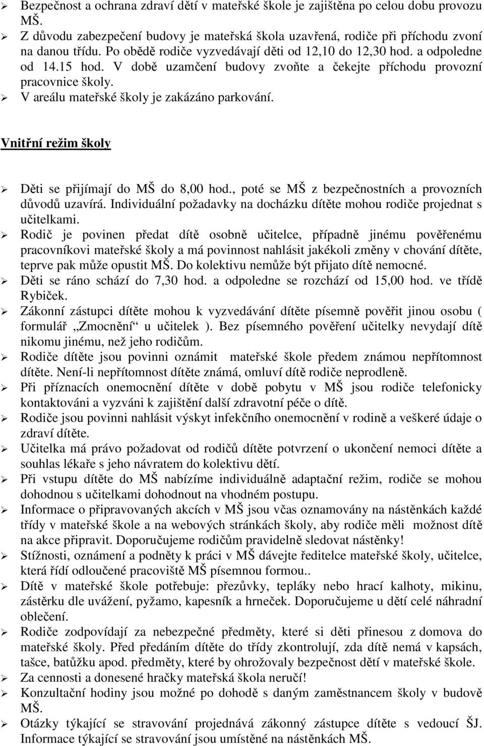 V areálu mateřské školy je zakázáno parkování. Vnitřní režim školy Děti se přijímají do MŠ do 8,00 hod., poté se MŠ z bezpečnostních a provozních důvodů uzavírá.