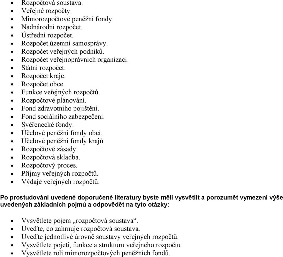 Svěřenecké fondy. Účelové peněžní fondy obcí. Účelové peněžní fondy krajů. Rozpočtové zásady. Rozpočtová skladba. Rozpočtový proces. Příjmy veřejných rozpočtů. Výdaje veřejných rozpočtů.