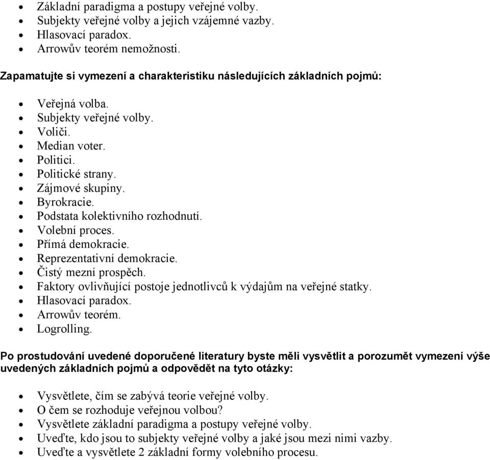 Podstata kolektivního rozhodnutí. Volební proces. Přímá demokracie. Reprezentativní demokracie. Čistý mezní prospěch. Faktory ovlivňující postoje jednotlivců k výdajům na veřejné statky.