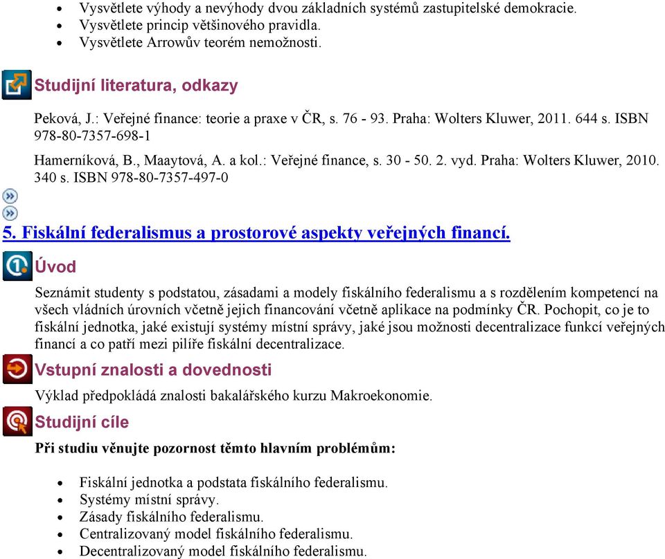 Praha: Wolters Kluwer, 2010. 340 s. ISBN 978-80-7357-497-0 5. Fiskální federalismus a prostorové aspekty veřejných financí.