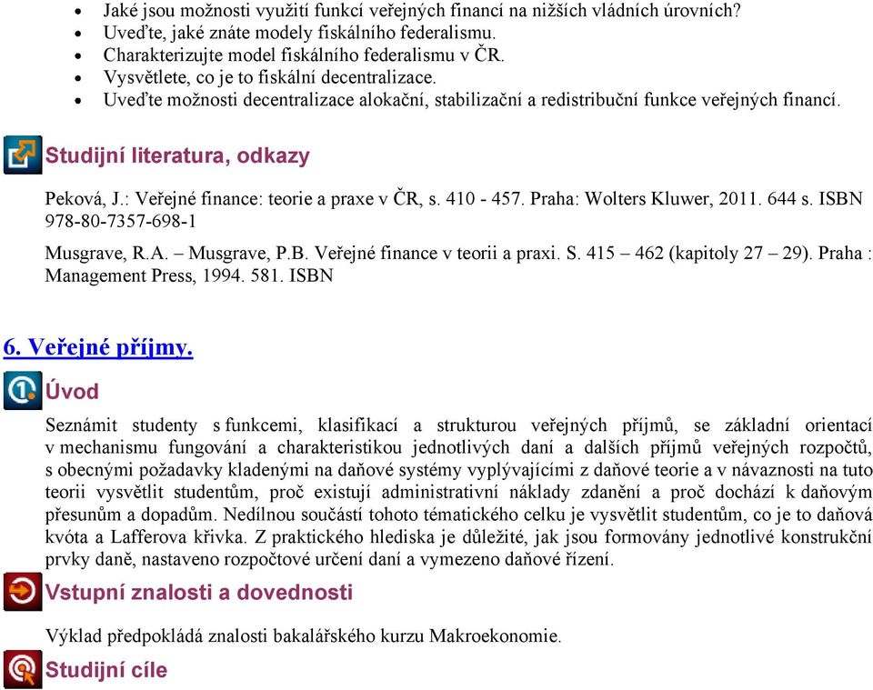 : Veřejné finance: teorie a praxe v ČR, s. 410-457. Praha: Wolters Kluwer, 2011. 644 s. ISBN 978-80-7357-698-1 Musgrave, R.A. Musgrave, P.B. Veřejné finance v teorii a praxi. S.