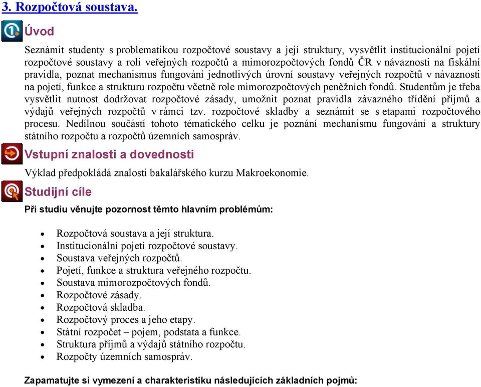fiskální pravidla, poznat mechanismus fungování jednotlivých úrovní soustavy veřejných rozpočtů v návaznosti na pojetí, funkce a strukturu rozpočtu včetně role mimorozpočtových peněžních fondů.