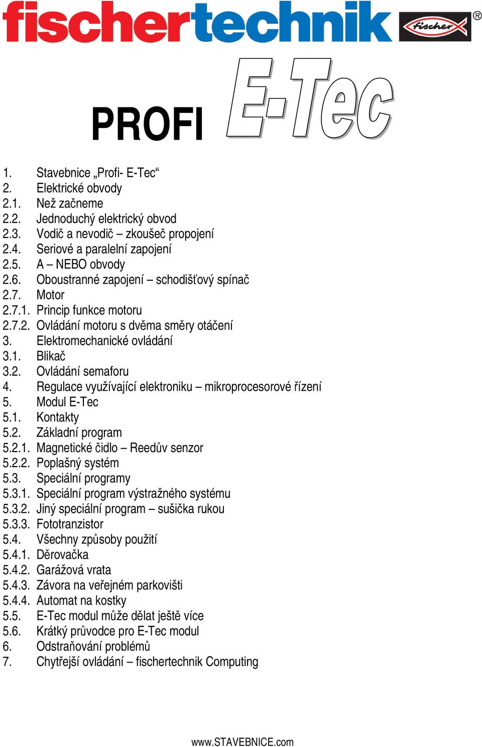 Regulace využívající elektroniku mikroprocesorové ízení 5. Modul E-Tec 5.1. Kontakty 5.2. Základní program 5.2.1. Magnetické idlo Reedv senzor 5.2.2. Poplašný systém 5.3. Speciální programy 5.3.1. Speciální program výstražného systému 5.