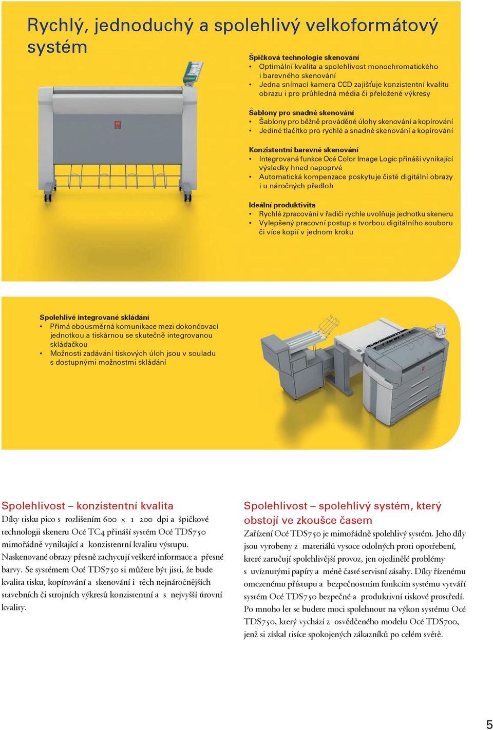 skenování a kopírování Konzistentní barevné skenování Integrovaná funkce Océ Color Image Logic přináší vynikající výsledky hned napoprvé Automatická kompenzace poskytuje čisté digitální obrazy i u