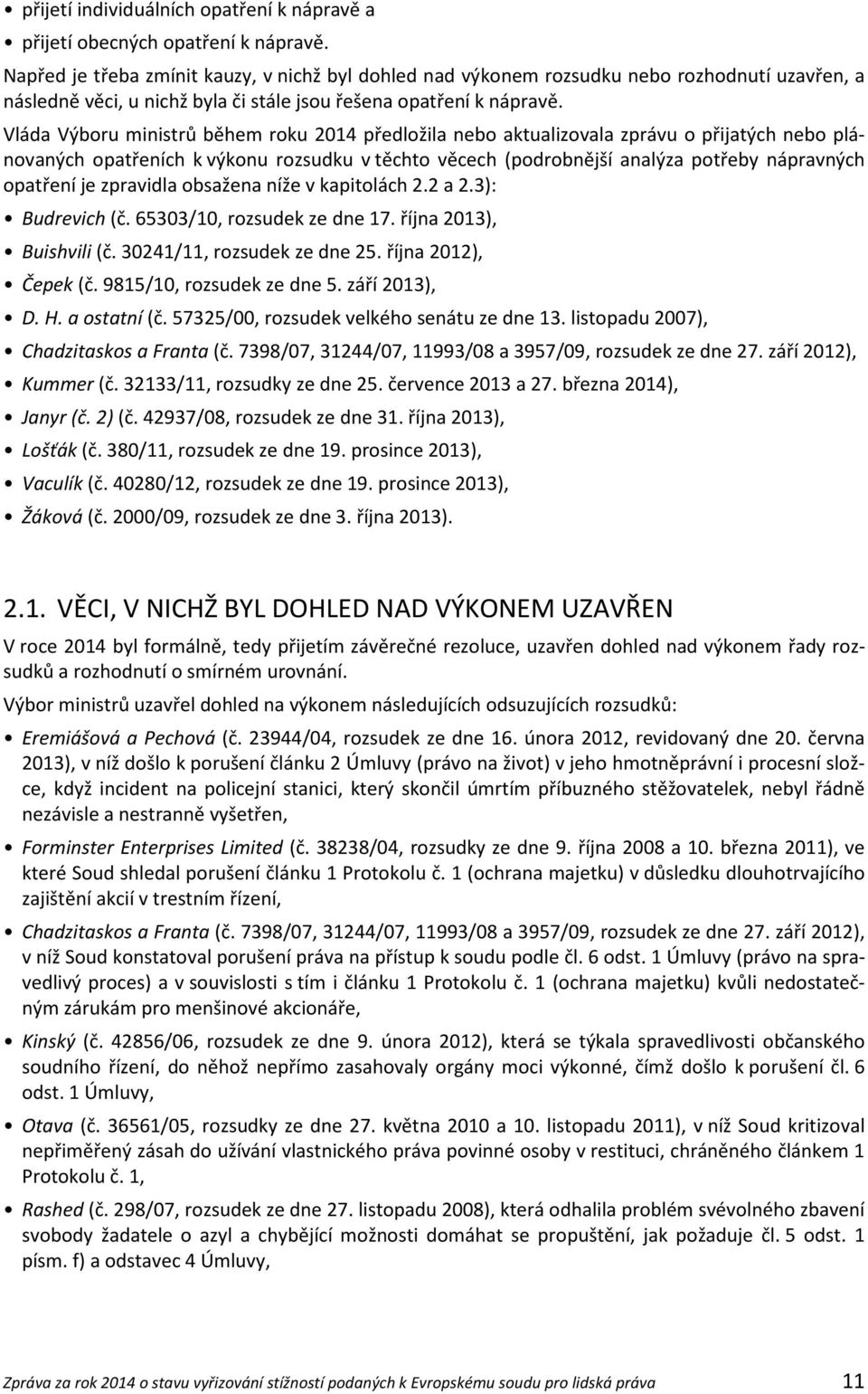 Vláda Výboru ministrů během roku 2014 předložila nebo aktualizovala zprávu o přijatých nebo plánovaných opatřeních k výkonu rozsudku v těchto věcech (podrobnější analýza potřeby nápravných opatření