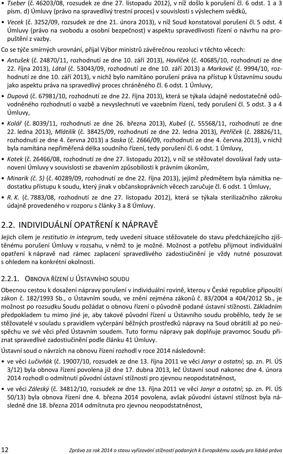 Co se týče smírných urovnání, přijal Výbor ministrů závěrečnou rezoluci v těchto věcech: Antušek (č. 24870/11, rozhodnutí ze dne 10. září 2013), Havlíček (č. 40685/10, rozhodnutí ze dne 22.