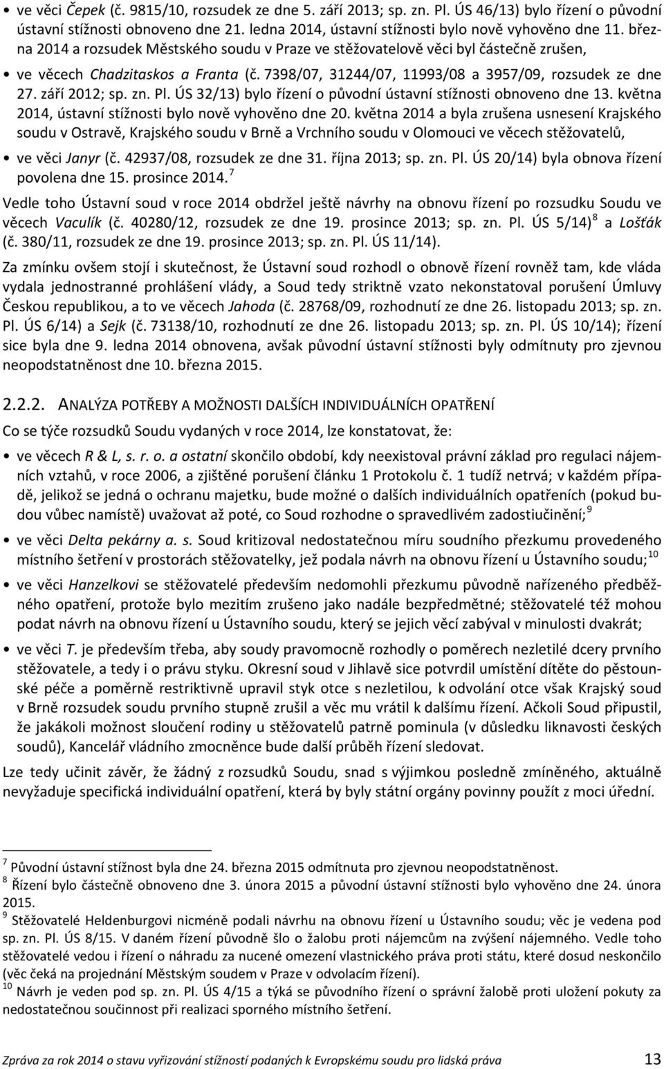 zn. Pl. ÚS 32/13) bylo řízení o původní ústavní stížnosti obnoveno dne 13. května 2014, ústavní stížnosti bylo nově vyhověno dne 20.