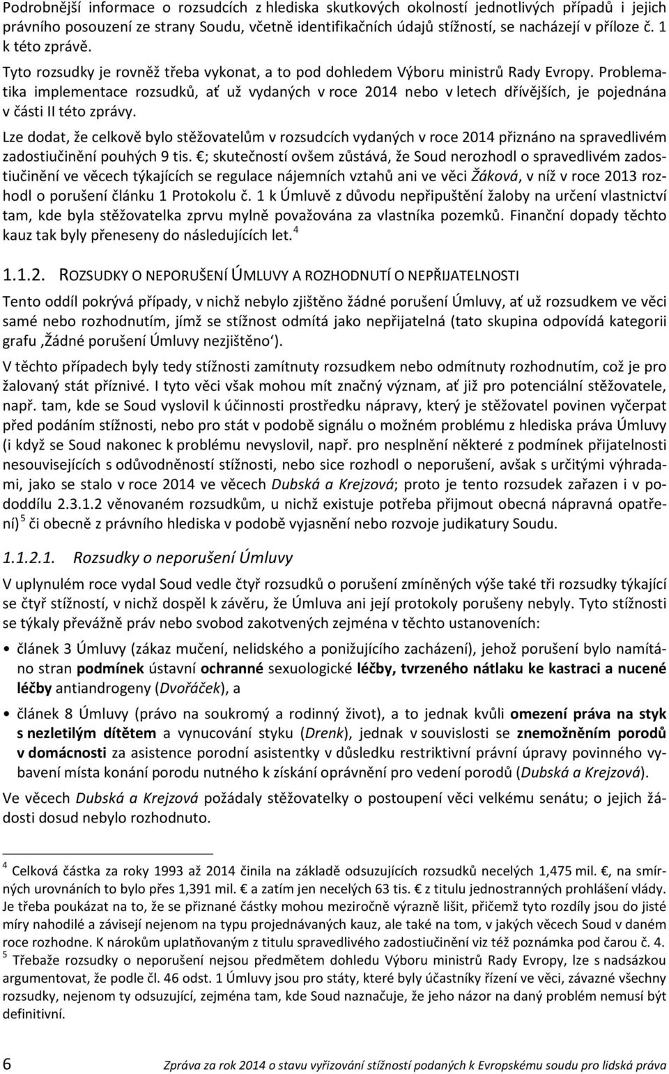 Problematika implementace rozsudků, ať už vydaných v roce 2014 nebo v letech dřívějších, je pojednána v části II této zprávy.