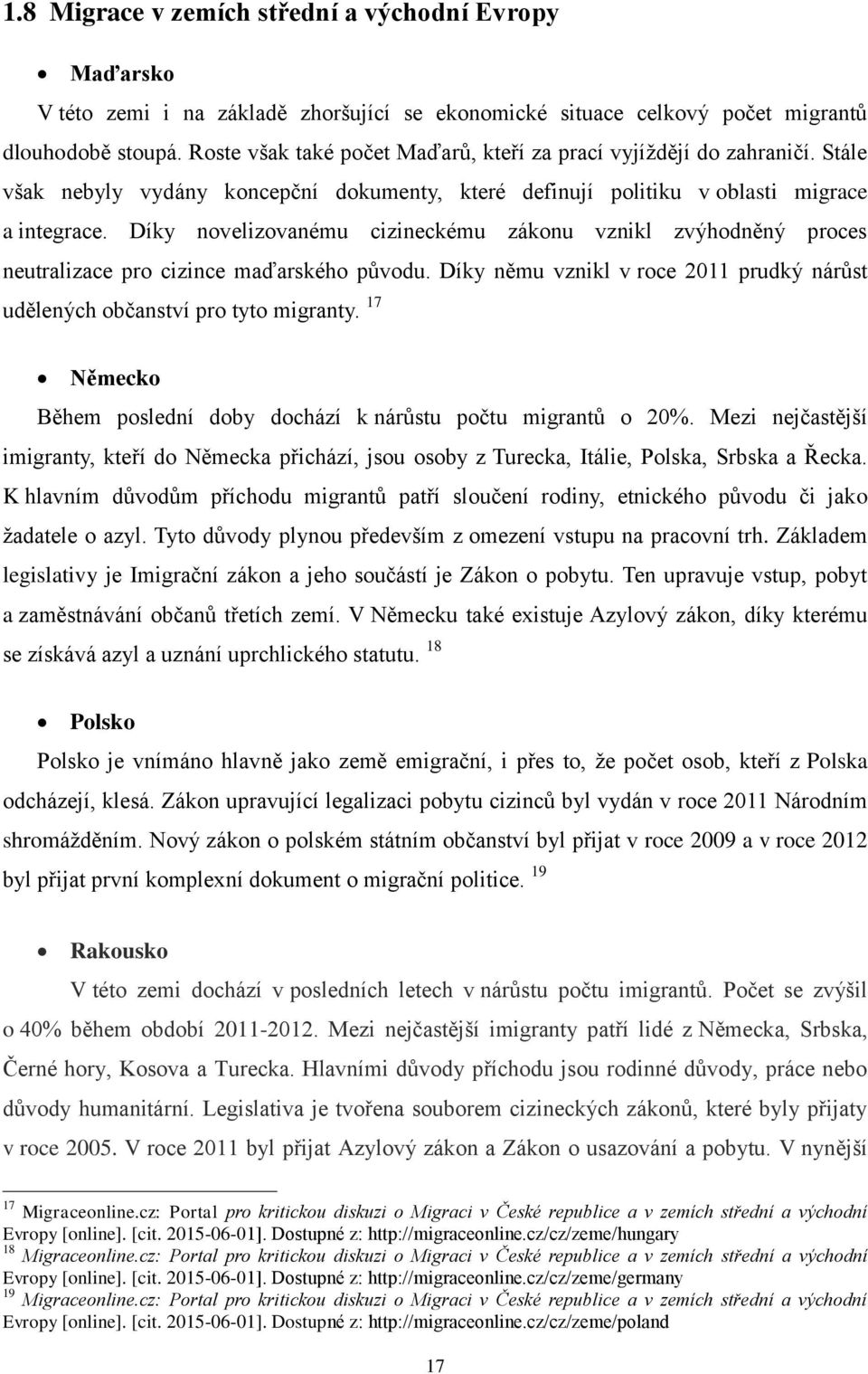 Díky novelizovanému cizineckému zákonu vznikl zvýhodněný proces neutralizace pro cizince maďarského původu. Díky němu vznikl v roce 2011 prudký nárůst udělených občanství pro tyto migranty.