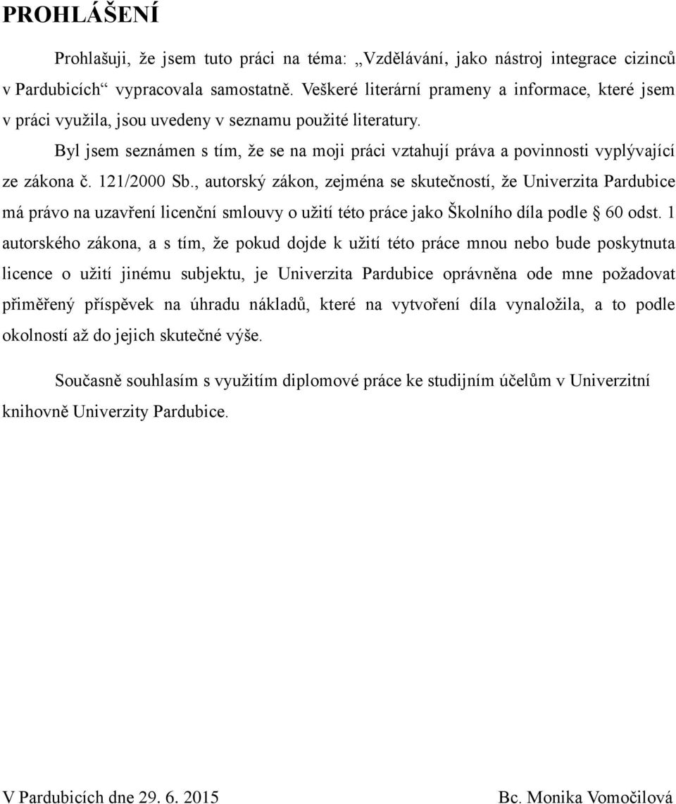 Byl jsem seznámen s tím, že se na moji práci vztahují práva a povinnosti vyplývající ze zákona č. 121/2000 Sb.