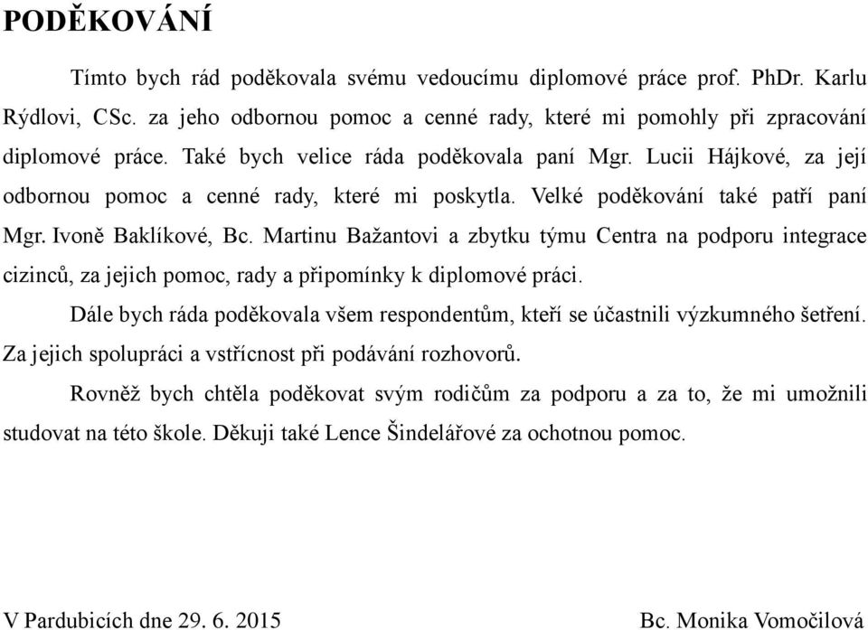 Martinu Bažantovi a zbytku týmu Centra na podporu integrace cizinců, za jejich pomoc, rady a připomínky k diplomové práci.