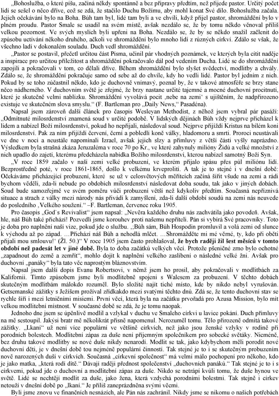 Pastor Smale se usadil na svém místě, avšak nezdálo se, že by tomu někdo věnoval příliš velkou pozornost. Ve svých myslích byli upřeni na Boha.