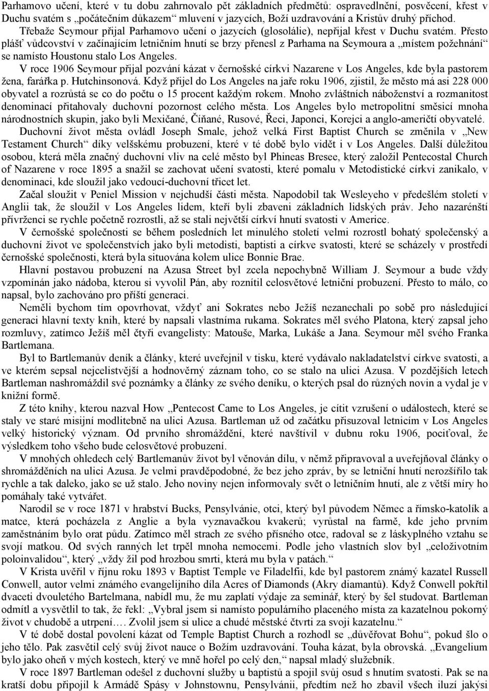 Přesto plášť vůdcovství v začínajícím letničním hnutí se brzy přenesl z Parhama na Seymoura a místem požehnání se namísto Houstonu stalo Los Angeles.