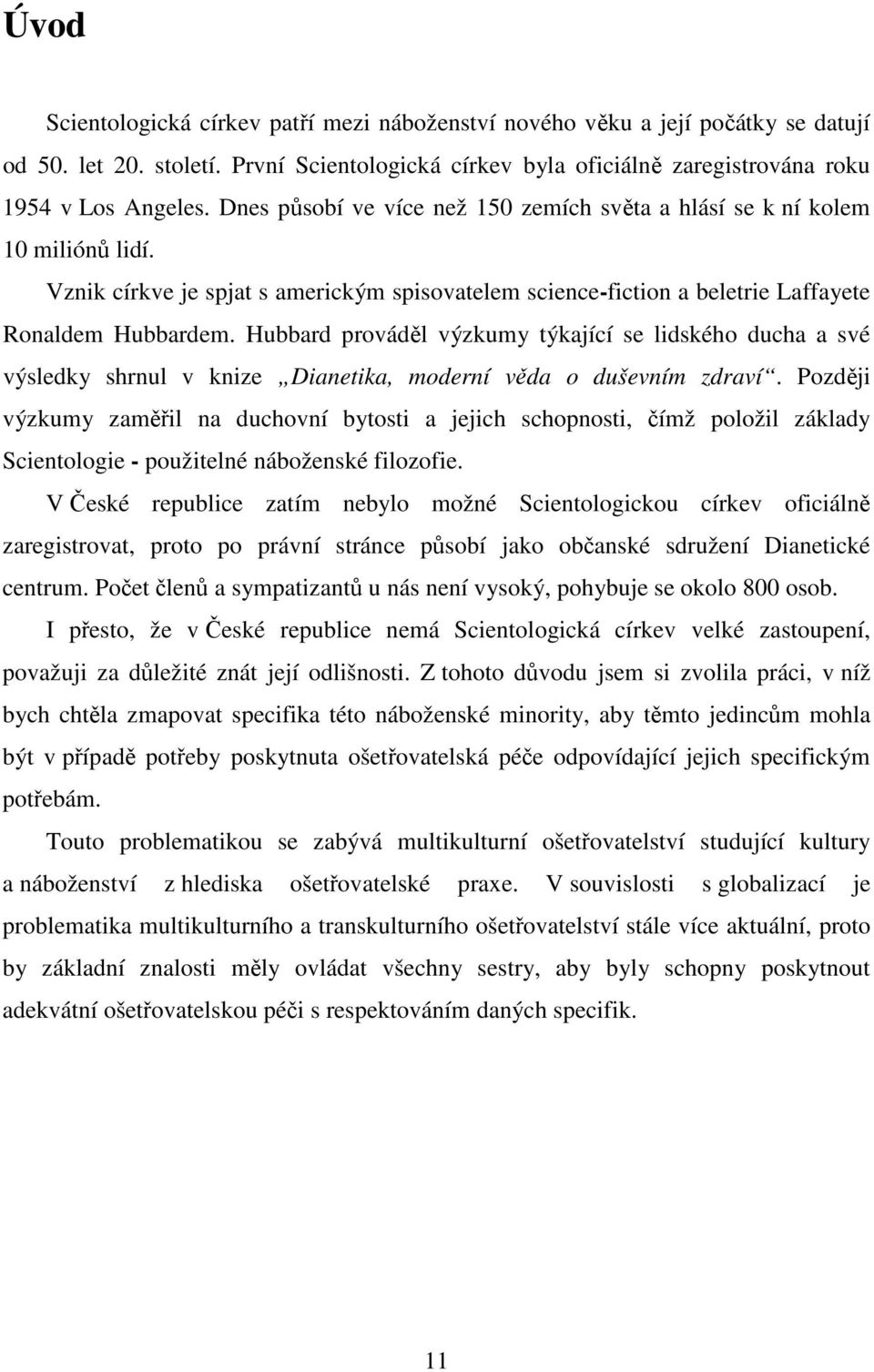 Hubbard prováděl výzkumy týkající se lidského ducha a své výsledky shrnul v knize Dianetika, moderní věda o duševním zdraví.