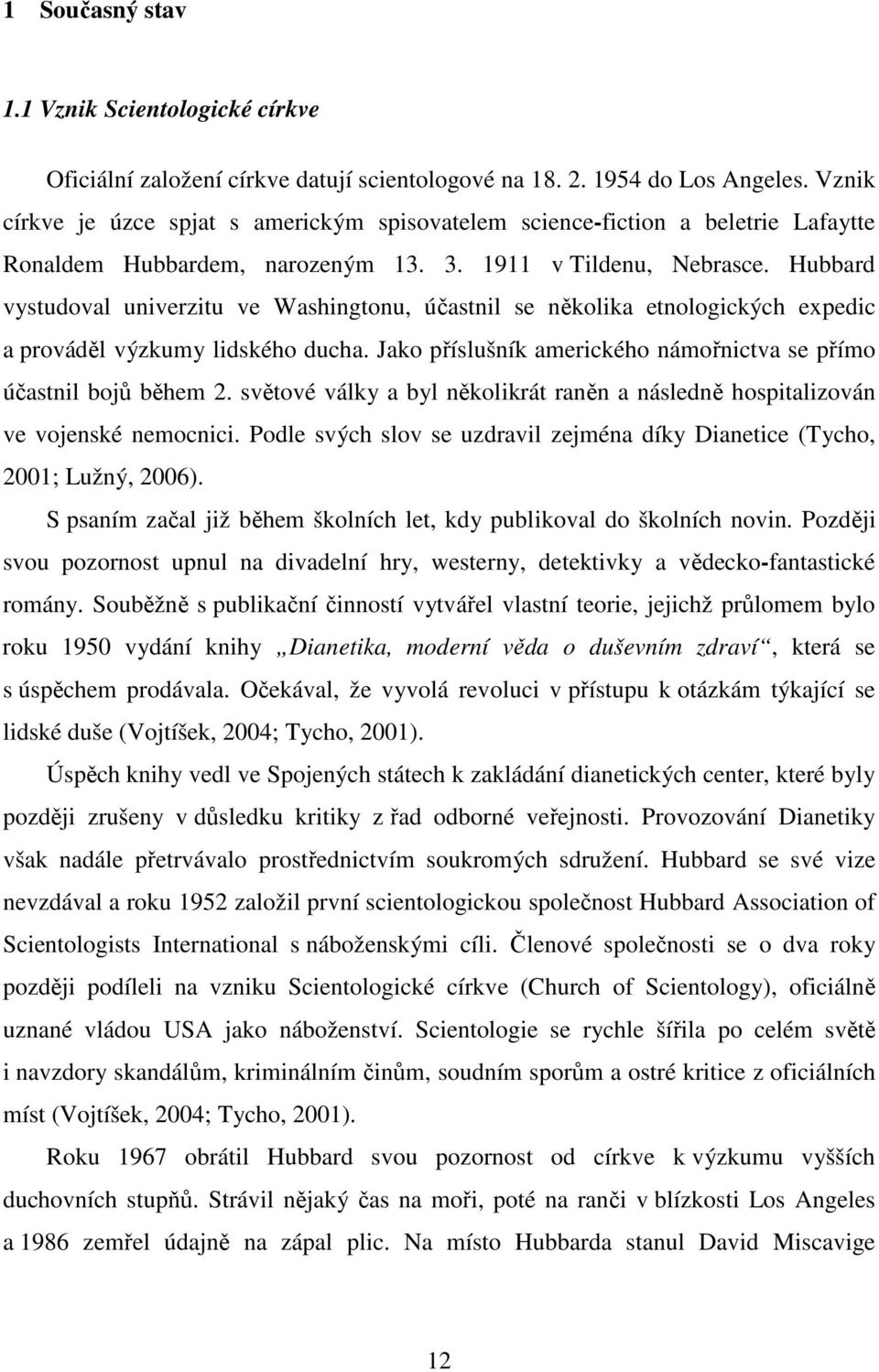 Hubbard vystudoval univerzitu ve Washingtonu, účastnil se několika etnologických expedic a prováděl výzkumy lidského ducha. Jako příslušník amerického námořnictva se přímo účastnil bojů během 2.