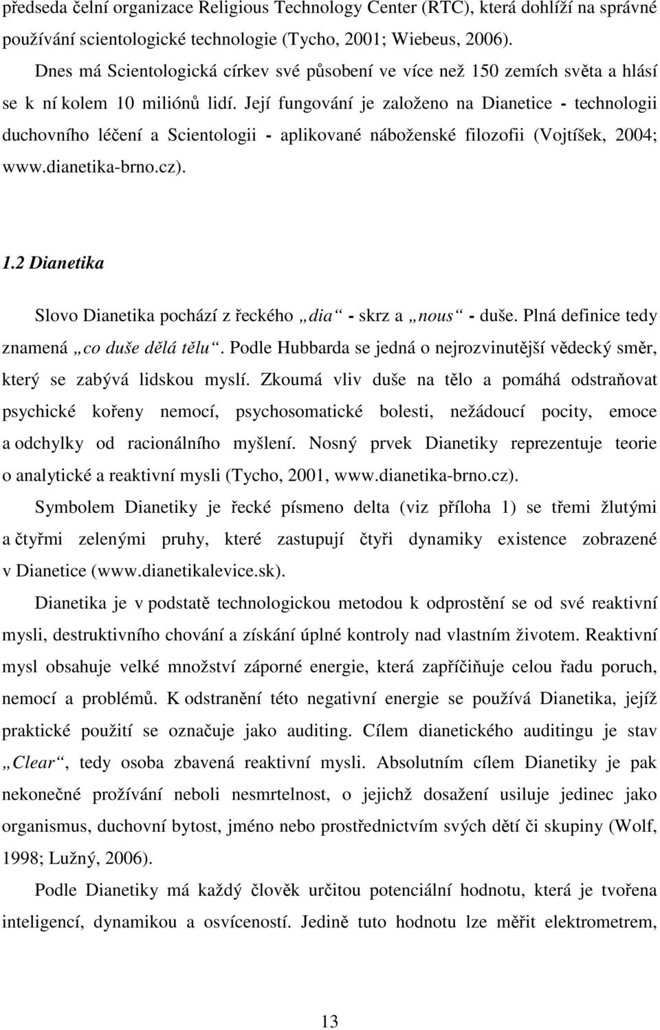 Její fungování je založeno na Dianetice - technologii duchovního léčení a Scientologii - aplikované náboženské filozofii (Vojtíšek, 2004; www.dianetika-brno.cz). 1.