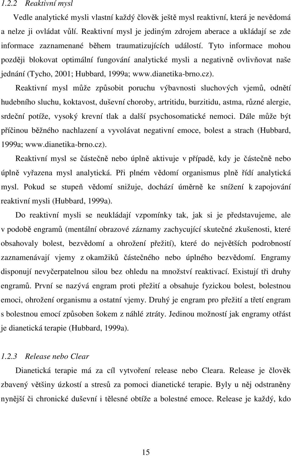 Tyto informace mohou později blokovat optimální fungování analytické mysli a negativně ovlivňovat naše jednání (Tycho, 2001; Hubbard, 1999a; www.dianetika-brno.cz).