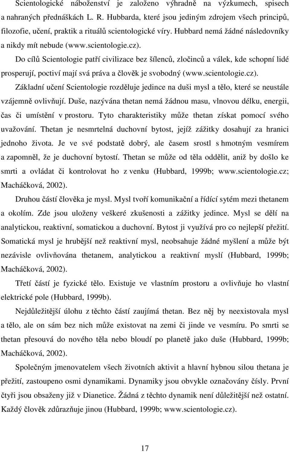 Do cílů Scientologie patří civilizace bez šílenců, zločinců a válek, kde schopní lidé prosperují, poctiví mají svá práva a člověk je svobodný (www.scientologie.cz).